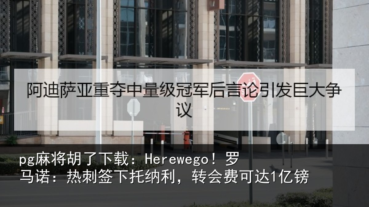 pg麻将胡了下载：Herewego！罗马诺：热刺签下托纳利，转会费可达1亿镑