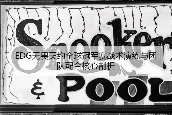 EDG无畏契约全球冠军赛战术演练与团队配合核心剖析