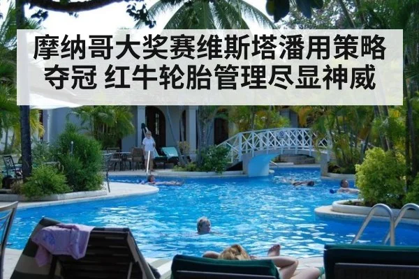 摩纳哥大奖赛维斯塔潘用策略夺冠 红牛轮胎管理尽显神威