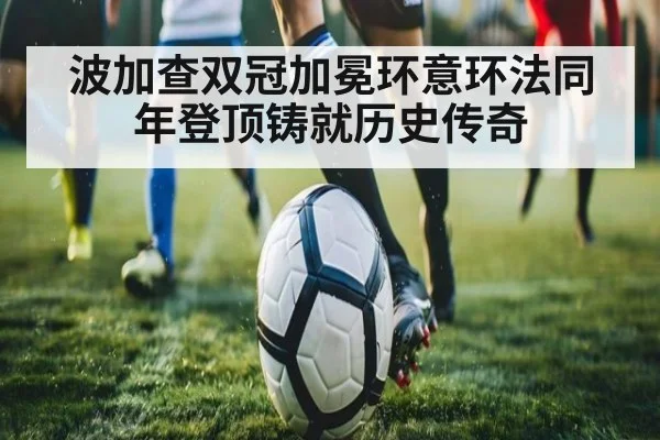 波加查双冠加冕环意环法同年登顶铸就历史传奇