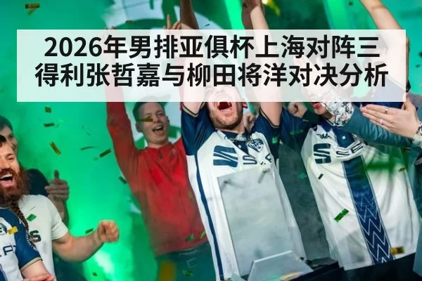 2026年男排亚俱杯上海对阵三得利张哲嘉与柳田将洋对决分析